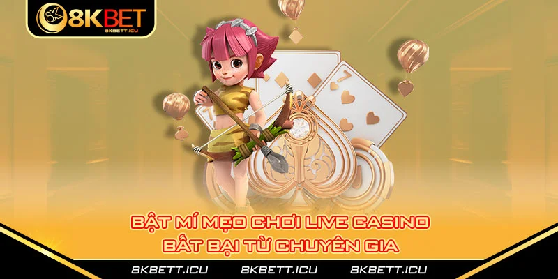 Bật mí mẹo chơi live casino bất tại từ chuyên gia