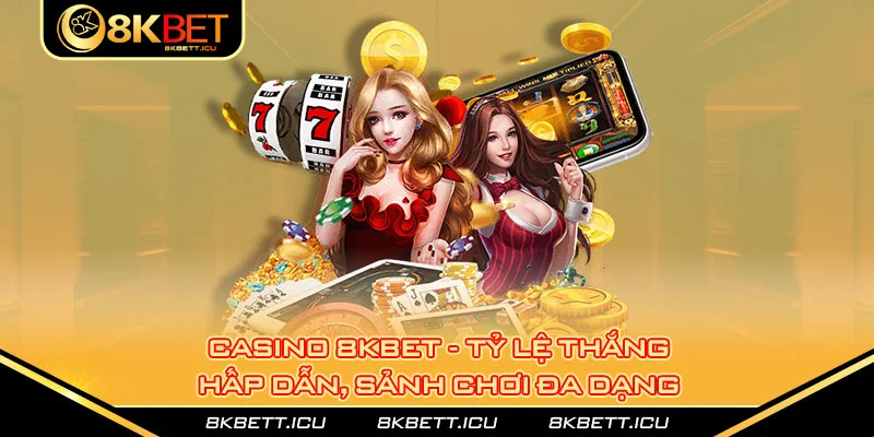 Casino 8kbet - Tỷ Lệ Thắng Hấp Dẫn, Sảnh Chơi Đa Dạng 