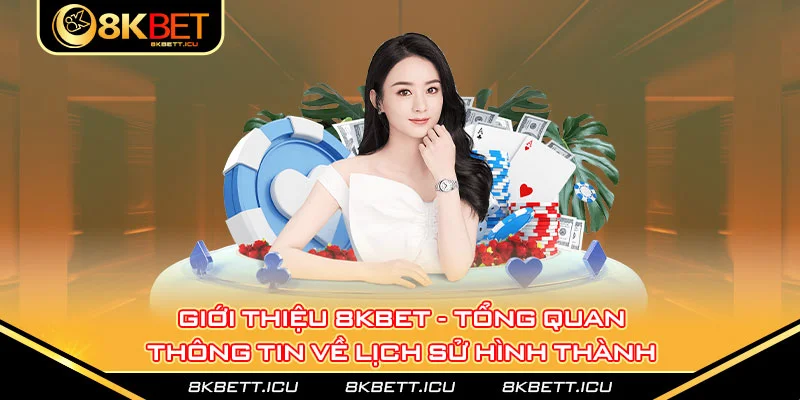 Giới thiệu 8kbet - Tổng quan thông tin về lịch sử hình thành 