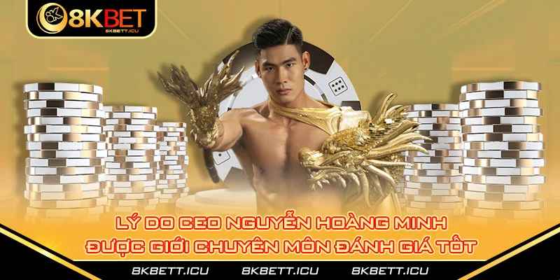 Lý do CEO Nguyễn Hoàng Minh được giới chuyên môn đánh giá tốt