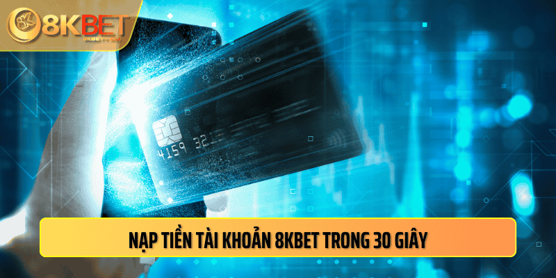 Nạp tiền tài khoản 8kbet trong 30 giây