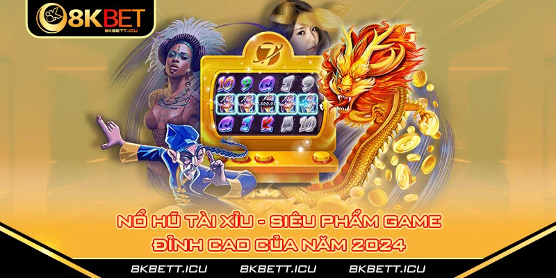 Nổ hũ tài xỉu - siêu phẩm game đỉnh cao của năm 2024