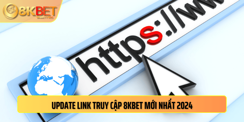 Update link truy cập 8kbet mới nhất 2024